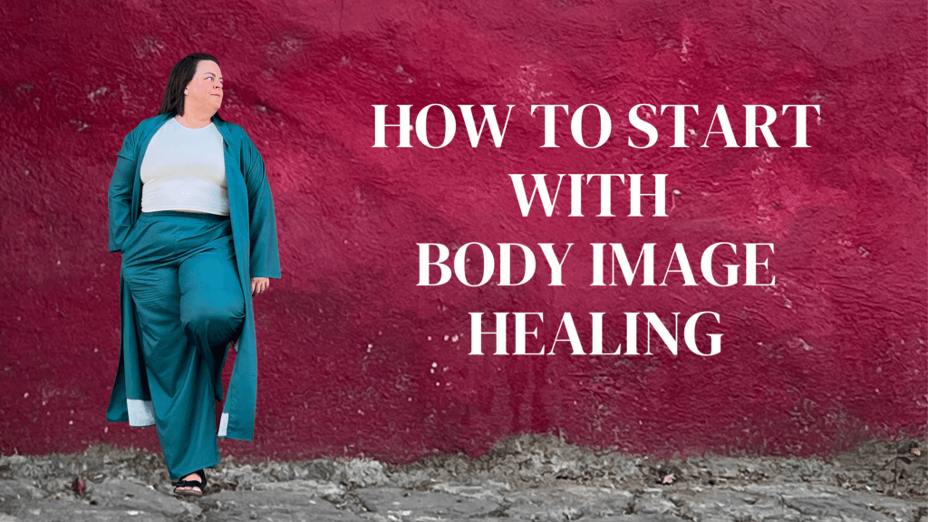 How to Start with Body Image Healing