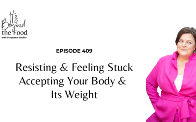 409-Resisting & Feeling Stuck Accepting Your Body & Its Weight-Listen to this!