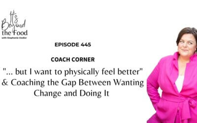 445-Coach Corner: “… but I want to physically feel better” & Coaching the Gap Between Wanting Change and Doing It