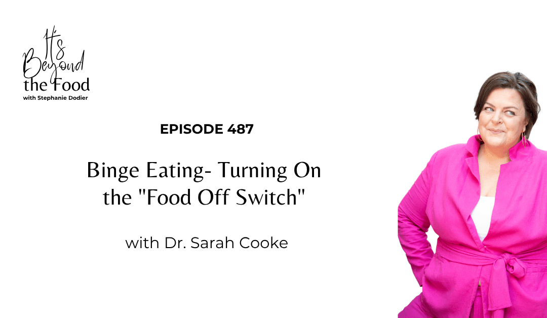 487-Binge Eating- Turning On the “Food Off Switch” with Dr. Sarah Cooke