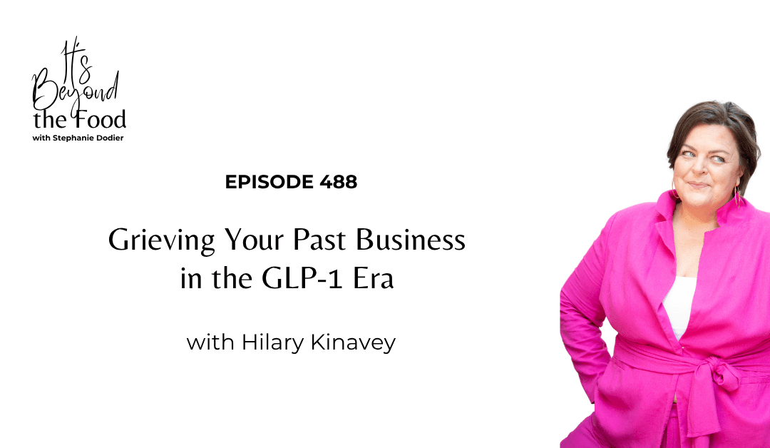 488-Grieving Your Past Business in the GLP-1 Era with Hilary Kinavey