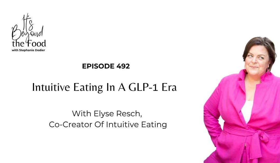 492-Intuitive Eating in a GLP-1 Era with Elyse Resch, Co-Creator of Intuitive Eating